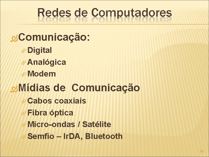  Comunicação: Digital Analógica Modem Mídias de Comunicação Cabos coaxiais Fibra óptica Micro-ondas /