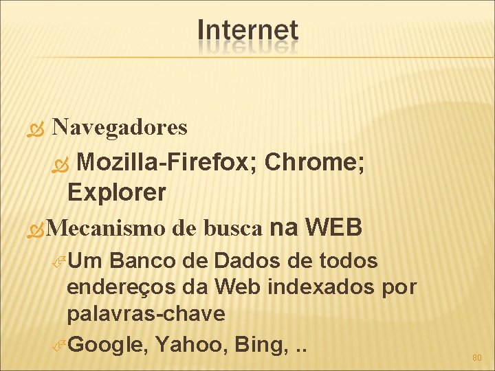 Navegadores Mozilla-Firefox; Chrome; Explorer Mecanismo de busca na WEB Um Banco de Dados de