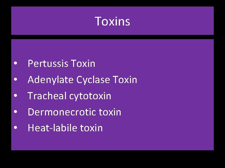 Toxins • • • Pertussis Toxin Adenylate Cyclase Toxin Tracheal cytotoxin Dermonecrotic toxin Heat-labile