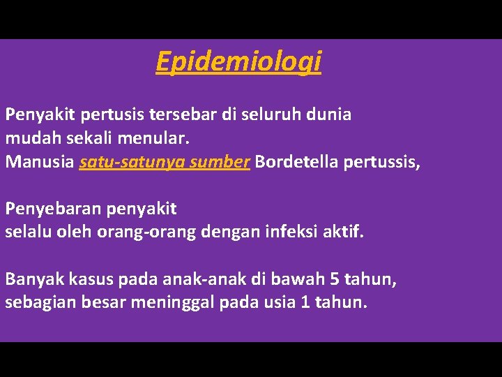 Epidemiologi Penyakit pertusis tersebar di seluruh dunia mudah sekali menular. Manusia satu-satunya sumber Bordetella
