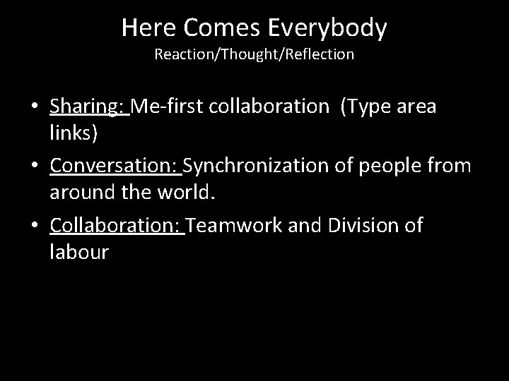 Here Comes Everybody Reaction/Thought/Reflection • Sharing: Me-first collaboration (Type area links) • Conversation: Synchronization