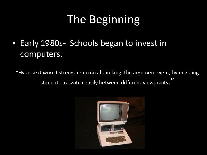 The Beginning • Early 1980 s- Schools began to invest in computers. “Hypertext would