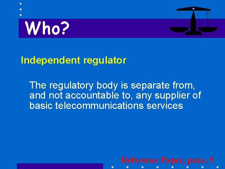 Who? Independent regulator The regulatory body is separate from, and not accountable to, any