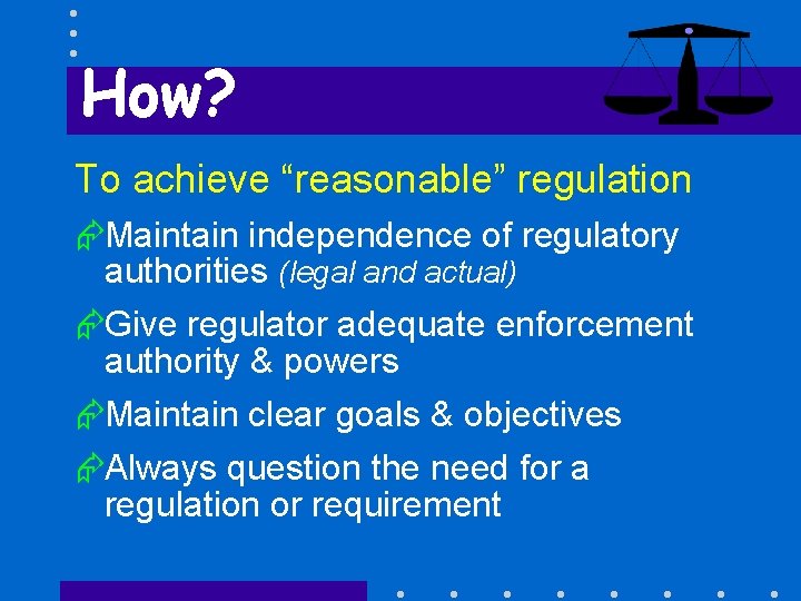 How? To achieve “reasonable” regulation ÆMaintain independence of regulatory authorities (legal and actual) ÆGive