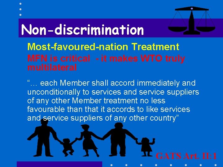 Non-discrimination Most-favoured-nation Treatment MFN is critical - it makes WTO truly multilateral “… each