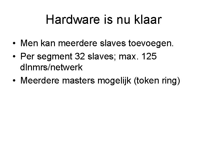 Hardware is nu klaar • Men kan meerdere slaves toevoegen. • Per segment 32