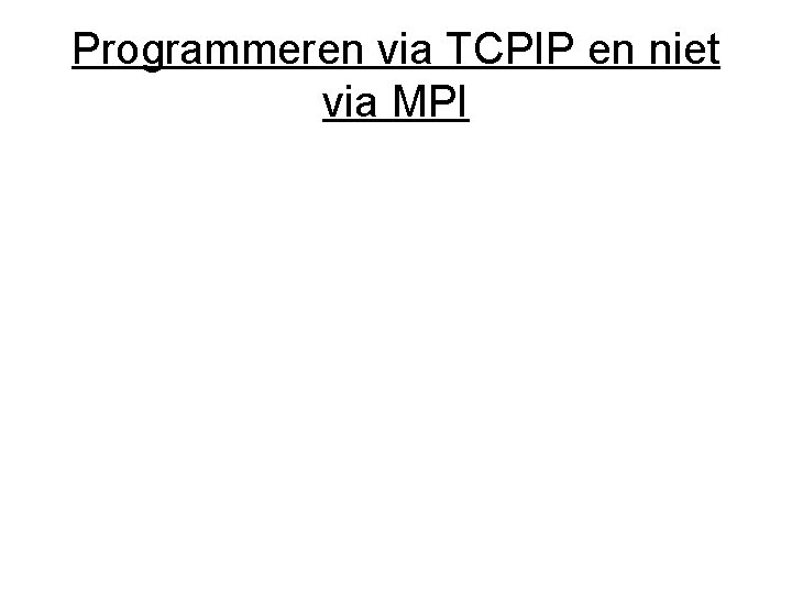 Programmeren via TCPIP en niet via MPI 