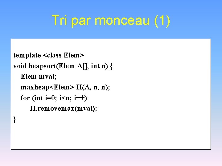 Tri par monceau (1) template <class Elem> void heapsort(Elem A[], int n) { Elem