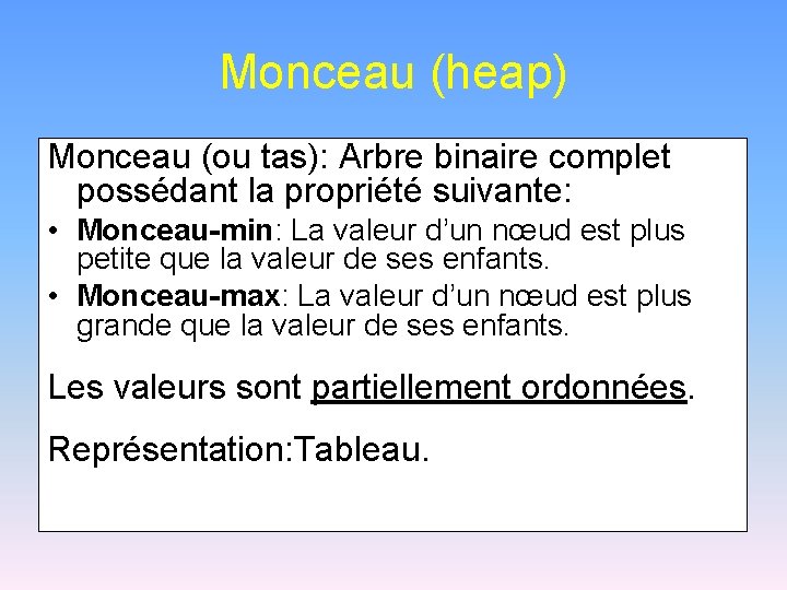 Monceau (heap) Monceau (ou tas): Arbre binaire complet possédant la propriété suivante: • Monceau-min: