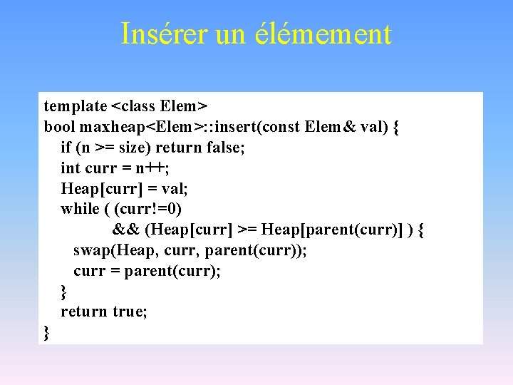 Insérer un élémement template <class Elem> bool maxheap<Elem>: : insert(const Elem& val) { if