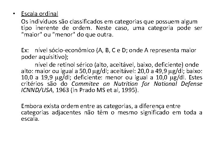  • Escala ordinal Os indivíduos são classificados em categorias que possuem algum tipo