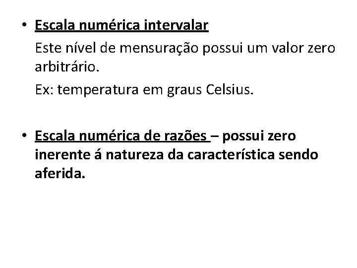  • Escala numérica intervalar Este nível de mensuração possui um valor zero arbitrário.