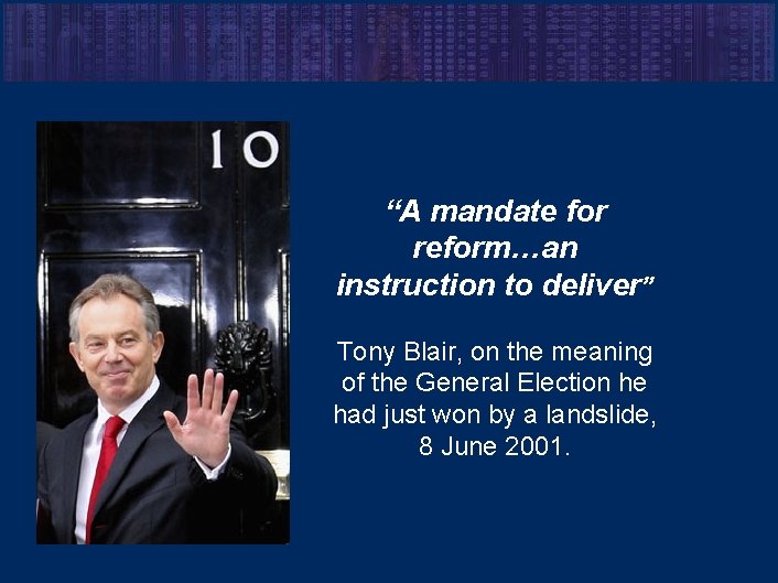 “A mandate for reform…an instruction to deliver” Tony Blair, on the meaning of the