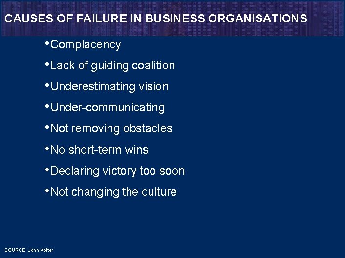 CAUSES OF FAILURE IN BUSINESS ORGANISATIONS • Complacency • Lack of guiding coalition •