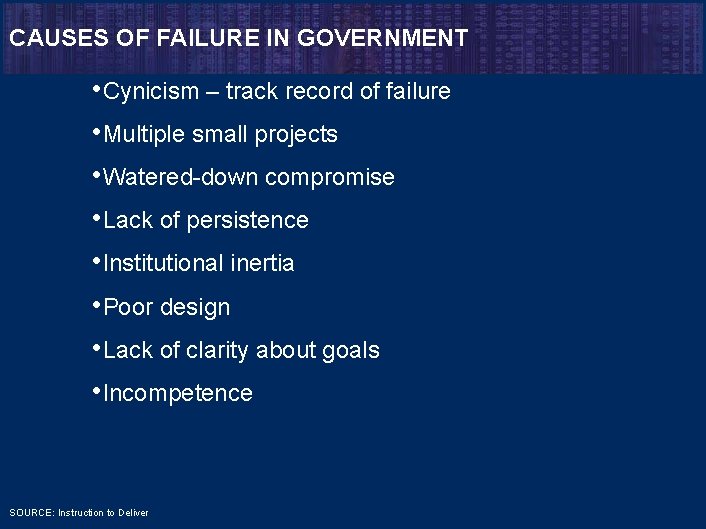 CAUSES OF FAILURE IN GOVERNMENT • Cynicism – track record of failure • Multiple