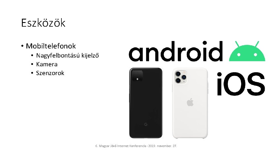 Eszközök • Mobiltelefonok • Nagyfelbontású kijelző • Kamera • Szenzorok 6. Magyar Jövő Internet