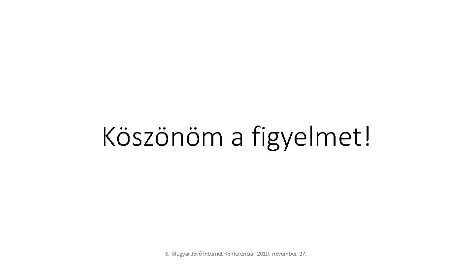 Köszönöm a figyelmet! 6. Magyar Jövő Internet Konferencia - 2019. november. 27. 