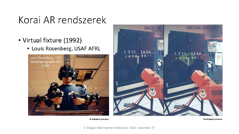 Korai AR rendszerek • Virtual fixture (1992) • Louis Rosenberg, USAF AFRL © Wikimedia