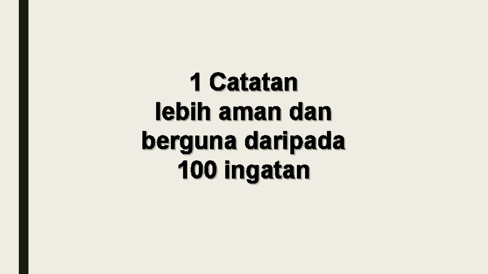 1 Catatan lebih aman dan berguna daripada 100 ingatan 