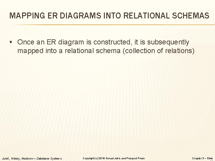 MAPPING ER DIAGRAMS INTO RELATIONAL SCHEMAS § Once an ER diagram is constructed, it