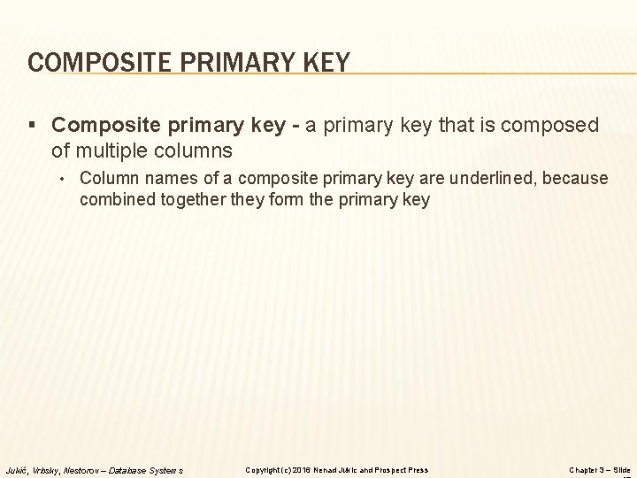 COMPOSITE PRIMARY KEY § Composite primary key - a primary key that is composed