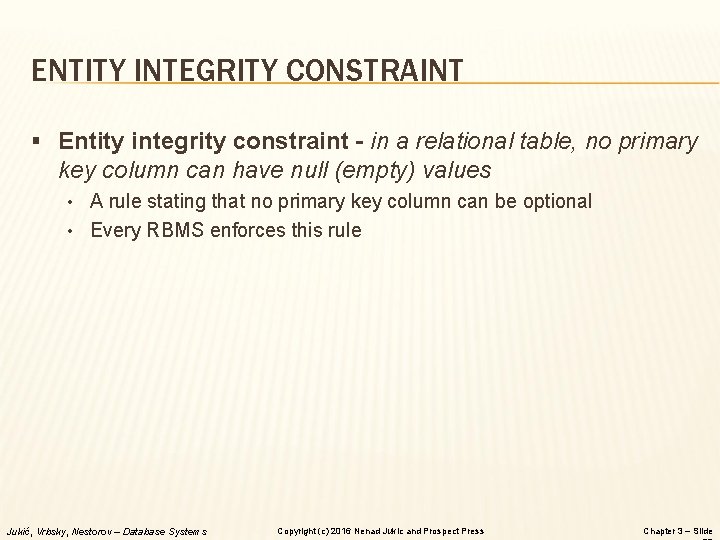 ENTITY INTEGRITY CONSTRAINT § Entity integrity constraint - in a relational table, no primary