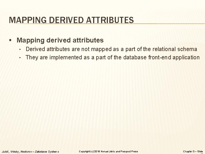 MAPPING DERIVED ATTRIBUTES § Mapping derived attributes • Derived attributes are not mapped as