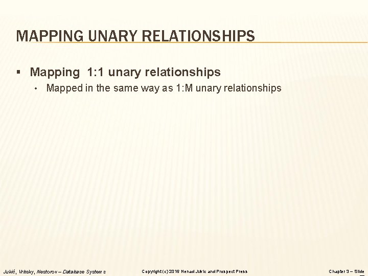 MAPPING UNARY RELATIONSHIPS § Mapping 1: 1 unary relationships • Mapped in the same