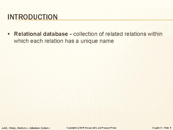 INTRODUCTION § Relational database - collection of related relations within which each relation has