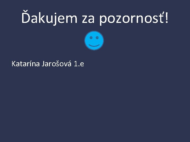 Ďakujem za pozornosť! Katarína Jarošová 1. e 