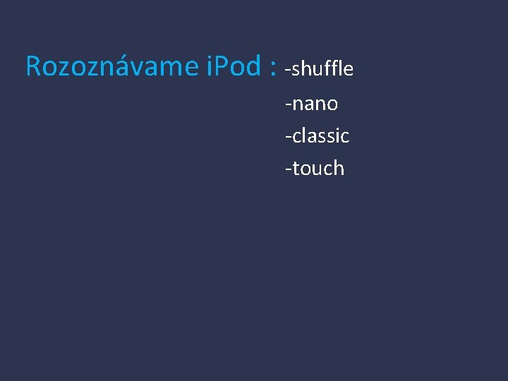 Rozoznávame i. Pod : -shuffle -nano -classic -touch 