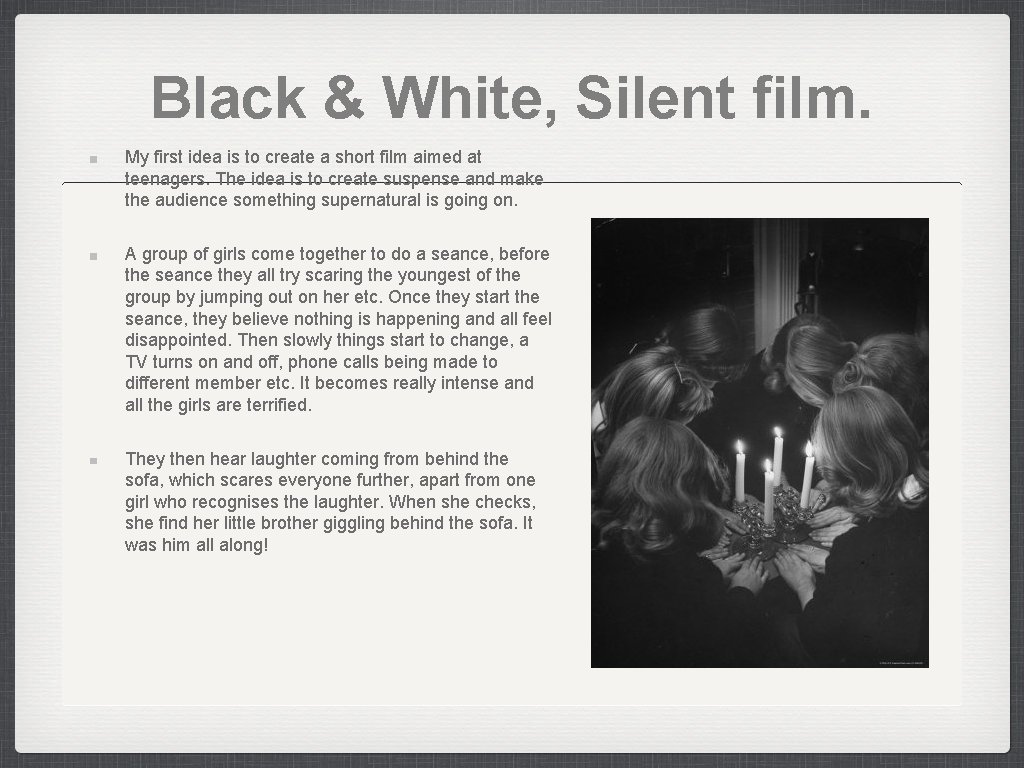 Black & White, Silent film. My first idea is to create a short film