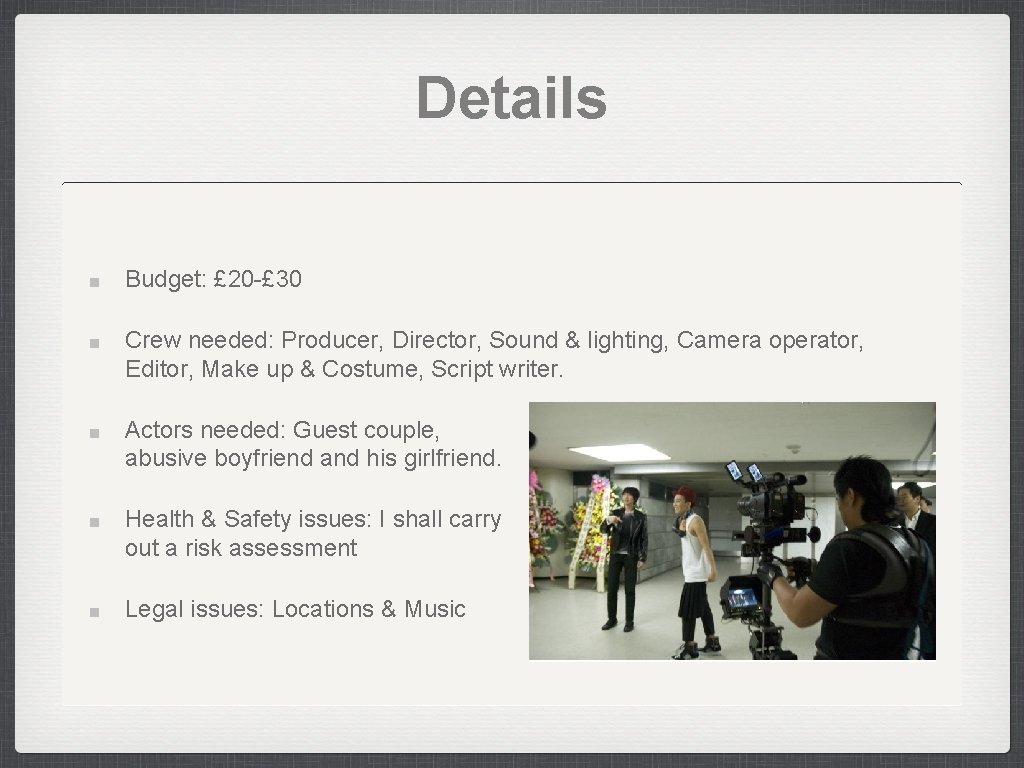 Details Budget: £ 20 -£ 30 Crew needed: Producer, Director, Sound & lighting, Camera