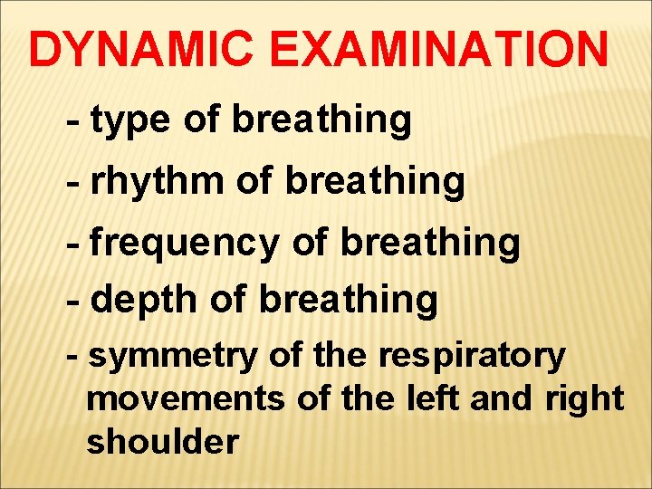 DYNAMIC EXAMINATION - type of breathing - rhythm of breathing - frequency of breathing