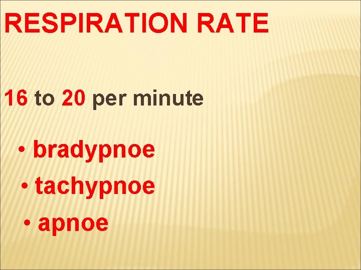 RESPIRATION RATE 16 to 20 per minute • bradypnoe • tachypnoe • apnoe 