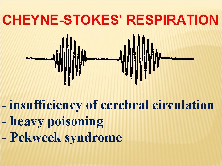 CHEYNE-STOKES' RESPIRATION - insufficiency of cerebral circulation - heavy poisoning - Pekweek syndrome 