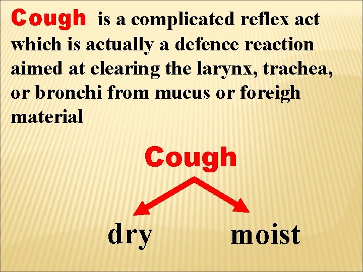 Cough is a complicated reflex act which is actually a defence reaction aimed at