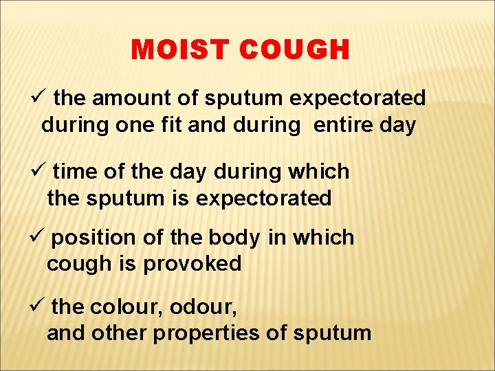 MOIST COUGH ü the amount of sputum expectorated during one fit and during entire