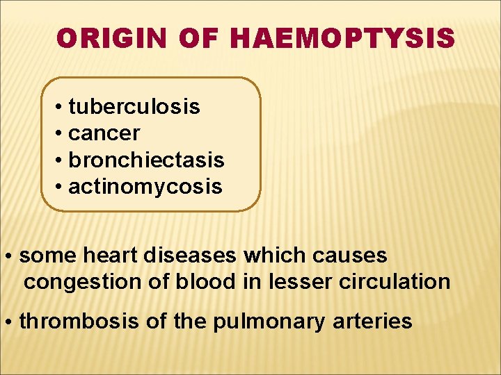 ORIGIN OF HAEMOPTYSIS • tuberculosis • cancer • bronchiectasis • actinomycosis • some heart