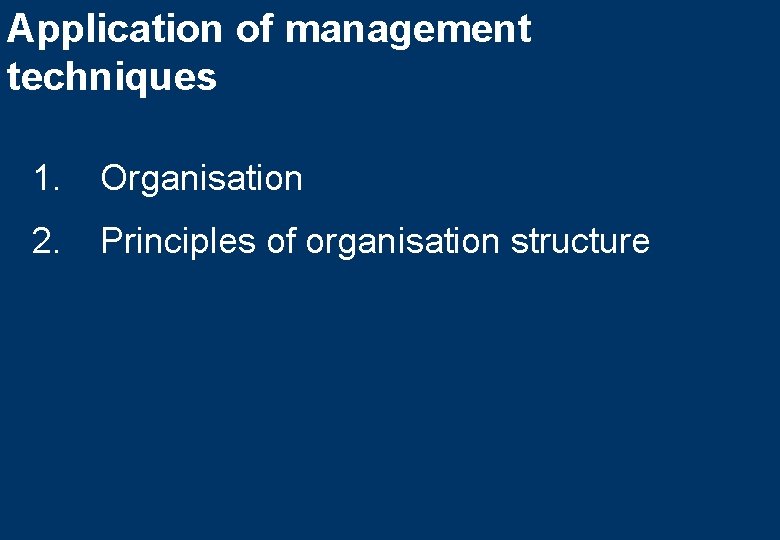Application of management techniques 1. Organisation 2. Principles of organisation structure 