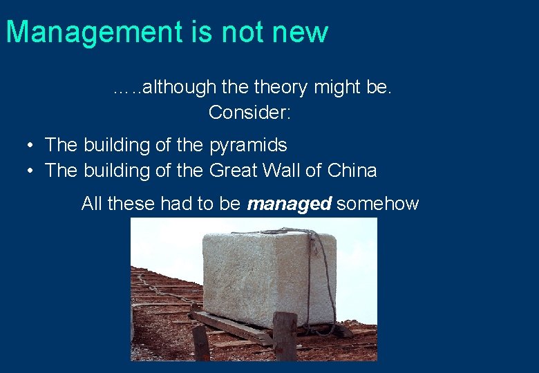 Management is not new …. . although theory might be. Consider: • The building