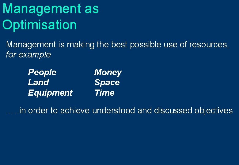 Management as Optimisation Management is making the best possible use of resources, for example