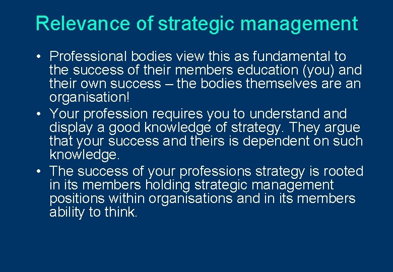 Relevance of strategic management • Professional bodies view this as fundamental to the success