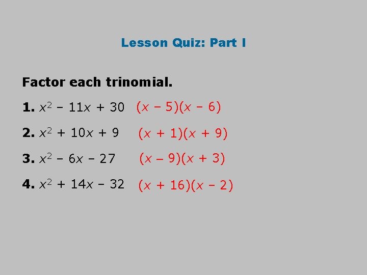 Lesson Quiz: Part I Factor each trinomial. 1. x 2 – 11 x +