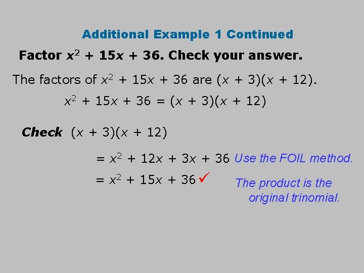 Additional Example 1 Continued Factor x 2 + 15 x + 36. Check your
