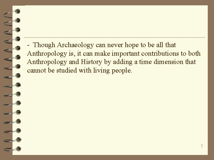 - Though Archaeology can never hope to be all that Anthropology is, it can