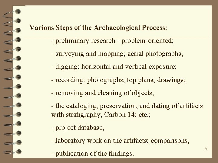 Various Steps of the Archaeological Process: - preliminary research - problem-oriented; - surveying and