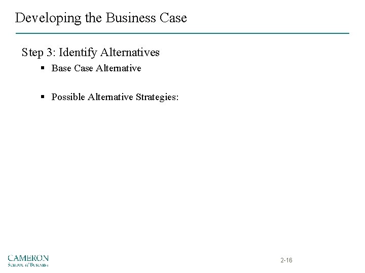 Developing the Business Case Step 3: Identify Alternatives § Base Case Alternative § Possible