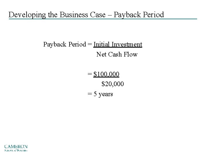Developing the Business Case – Payback Period = Initial Investment Net Cash Flow =