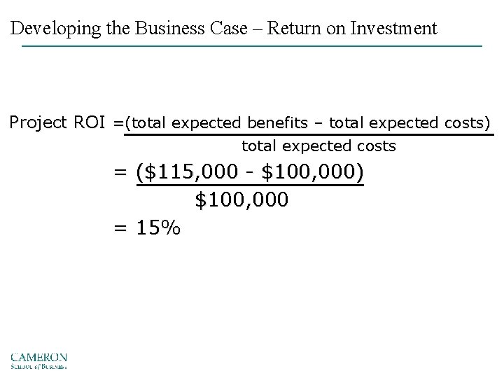 Developing the Business Case – Return on Investment Project ROI =(total expected benefits –